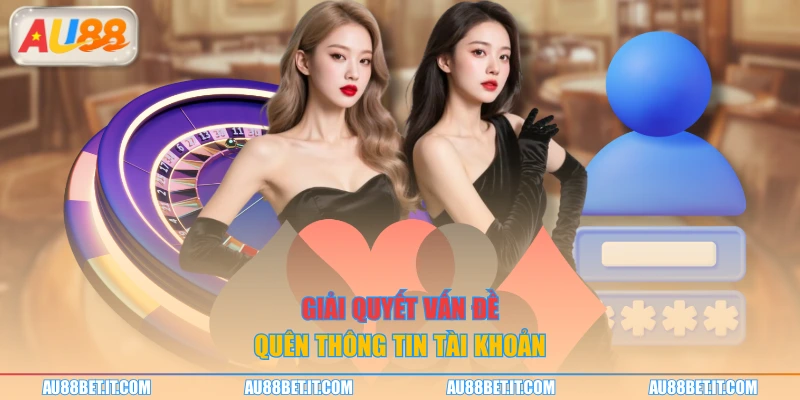 Giải quyết vấn đề quên thông tin tài khoản