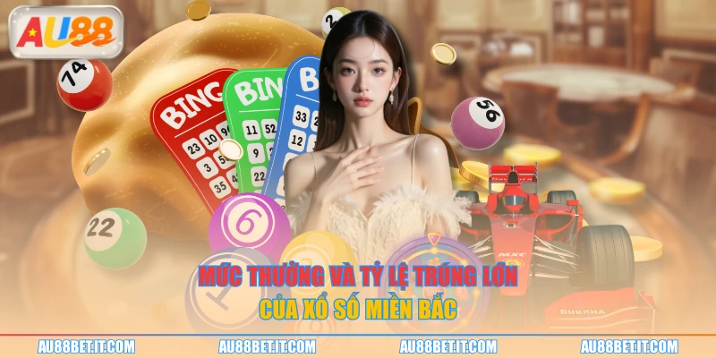 Mức thưởng và tỷ lệ trúng lớn của xổ số miền Bắc