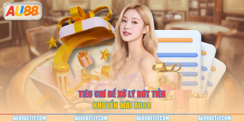 Tiêu chí để xử lý rút tiền khuyến mãi AU88